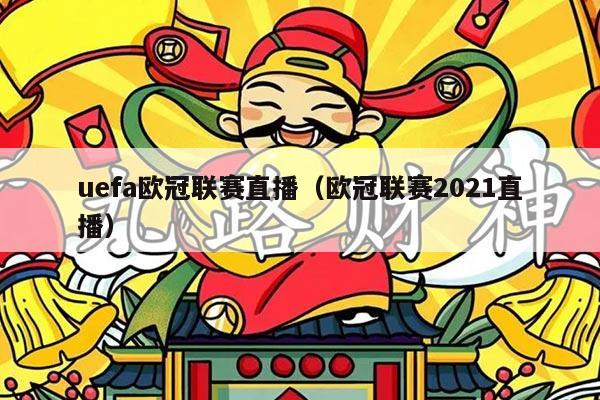 uefa欧冠联赛直播（欧冠联赛2021直播）