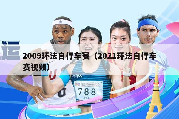 2009环法自行车赛（2021环法自行车赛视频）