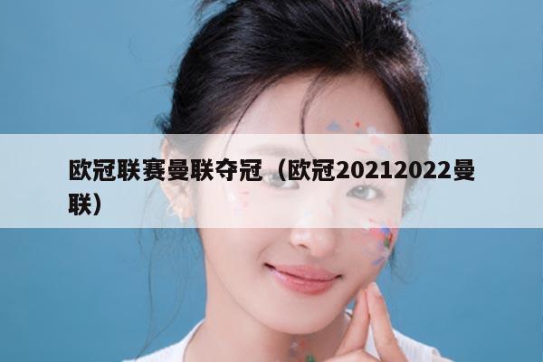 欧冠联赛曼联夺冠（欧冠20212022曼联）