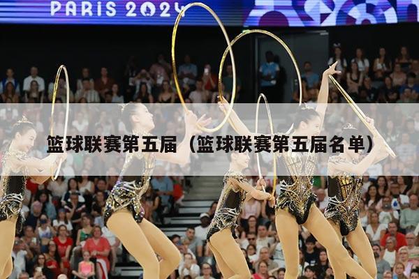 篮球联赛第五届（篮球联赛第五届名单）
