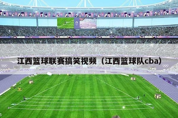 江西篮球联赛搞笑视频（江西篮球队cba）