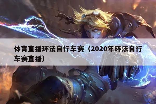 体育直播环法自行车赛（2020年环法自行车赛直播）