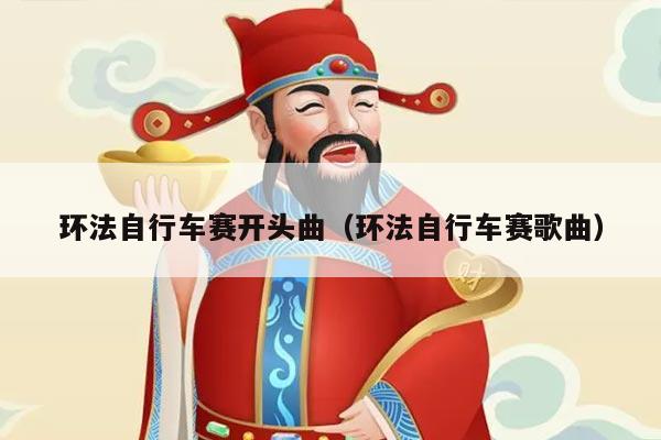 环法自行车赛开头曲（环法自行车赛歌曲）
