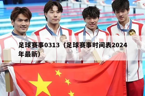 足球赛事0313（足球赛事时间表2024年最新）
