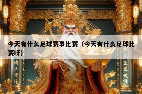 今天有什么足球赛事比赛（今天有什么足球比赛呀）
