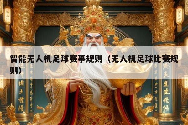 智能无人机足球赛事规则（无人机足球比赛规则）