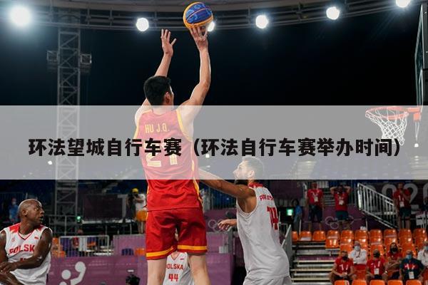 环法望城自行车赛（环法自行车赛举办时间）