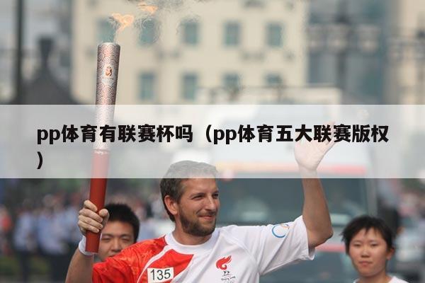 pp体育有联赛杯吗（pp体育五大联赛版权）