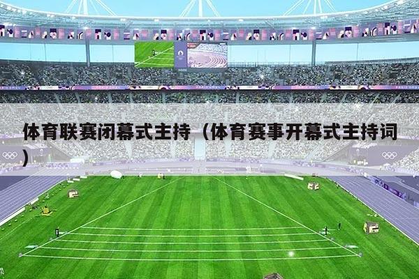 体育联赛闭幕式主持（体育赛事开幕式主持词）