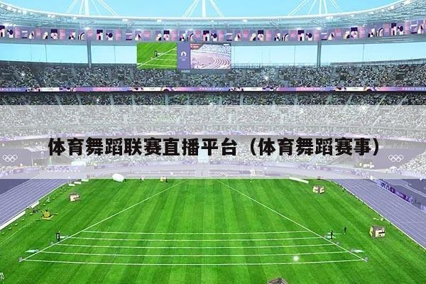 体育舞蹈联赛直播平台（体育舞蹈赛事）