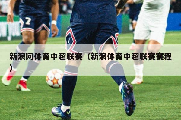 新浪网体育中超联赛（新浪体育中超联赛赛程）