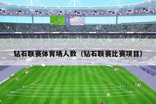 钻石联赛体育场人数（钻石联赛比赛项目）