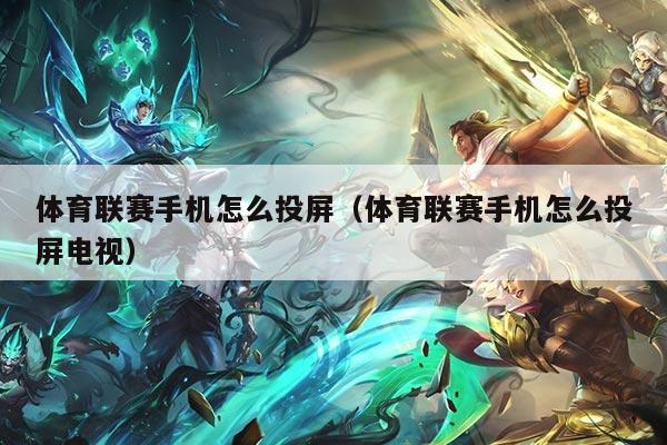 体育联赛手机怎么投屏（体育联赛手机怎么投屏电视）