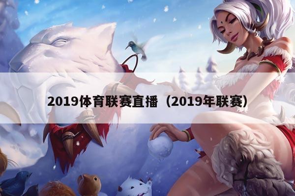 2019体育联赛直播（2019年联赛）