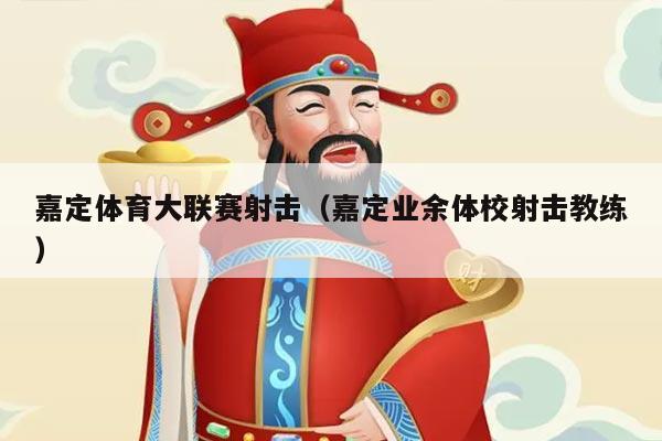 嘉定体育大联赛射击（嘉定业余体校射击教练）