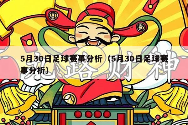 5月30日足球赛事分析（5月30日足球赛事分析）