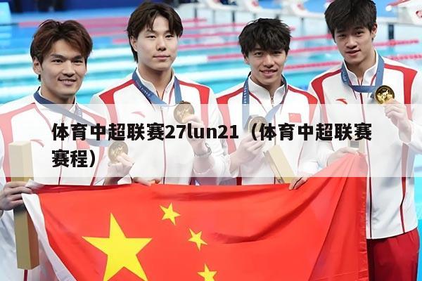 体育中超联赛27lun21（体育中超联赛赛程）