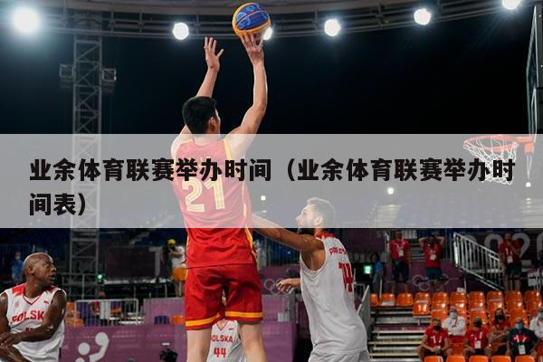 业余体育联赛举办时间（业余体育联赛举办时间表）