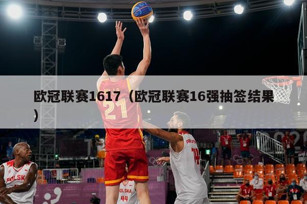 欧冠联赛1617（欧冠联赛16强抽签结果）