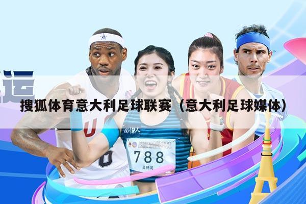 搜狐体育意大利足球联赛（意大利足球媒体）