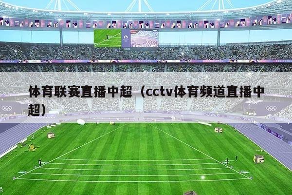 体育联赛直播中超（cctv体育频道直播中超）