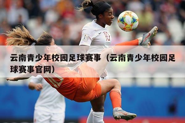 云南青少年校园足球赛事（云南青少年校园足球赛事官网）