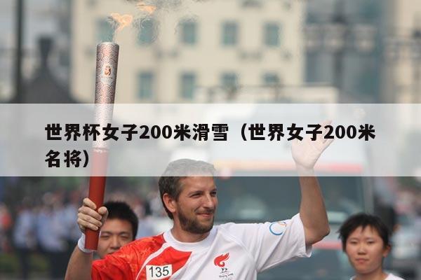 世界杯女子200米滑雪（世界女子200米名将）