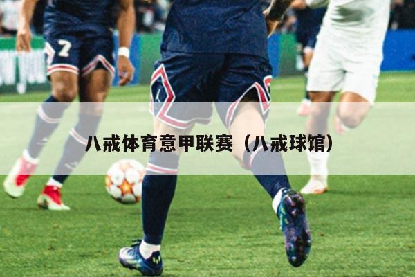 八戒体育意甲联赛（八戒球馆）