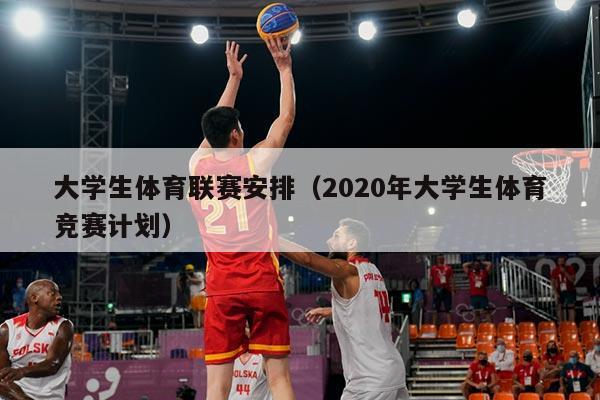 大学生体育联赛安排（2020年大学生体育竞赛计划）