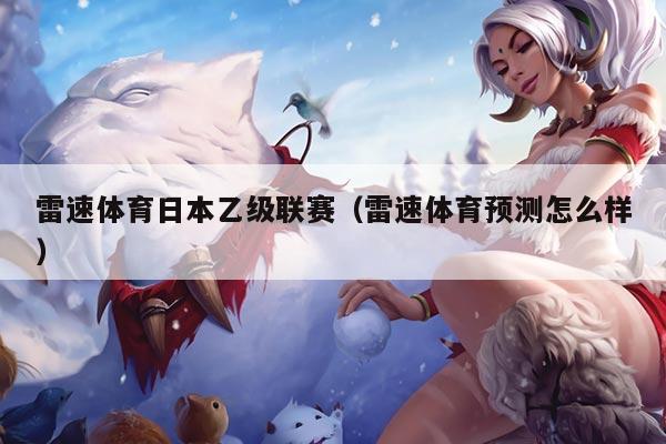 雷速体育日本乙级联赛（雷速体育预测怎么样）