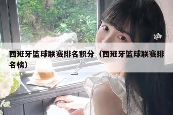 西班牙篮球联赛排名积分（西班牙篮球联赛排名榜）