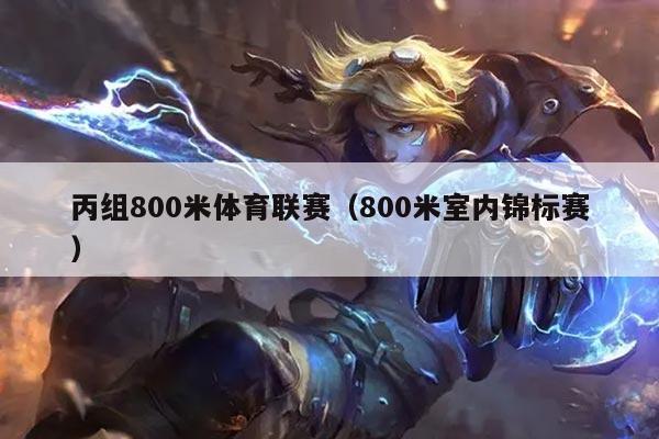 丙组800米体育联赛（800米室内锦标赛）