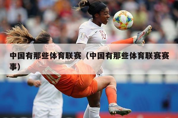 中国有那些体育联赛（中国有那些体育联赛赛事）