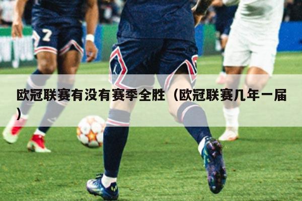 欧冠联赛有没有赛季全胜（欧冠联赛几年一届）