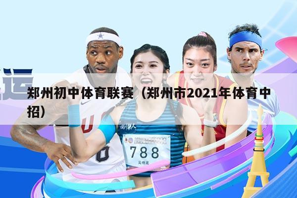 郑州初中体育联赛（郑州市2021年体育中招）
