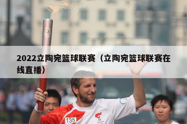 2022立陶宛篮球联赛（立陶宛篮球联赛在线直播）