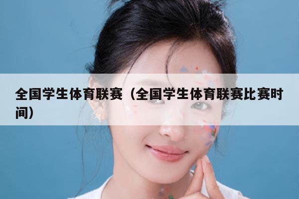 全国学生体育联赛（全国学生体育联赛比赛时间）