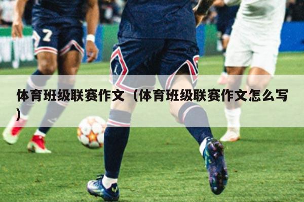 体育班级联赛作文（体育班级联赛作文怎么写）