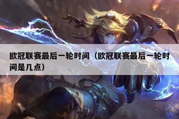 欧冠联赛最后一轮时间（欧冠联赛最后一轮时间是几点）