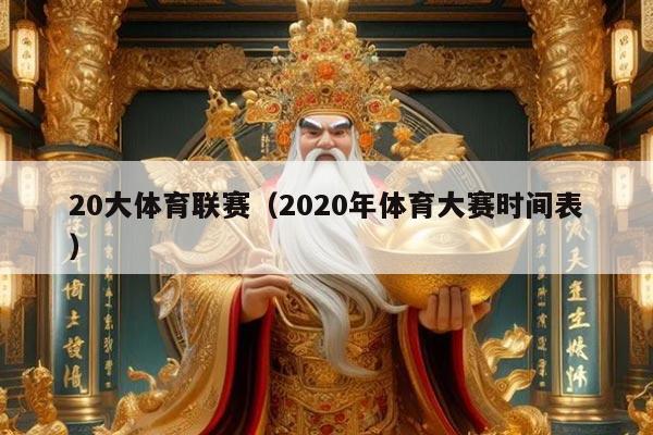 20大体育联赛（2020年体育大赛时间表）
