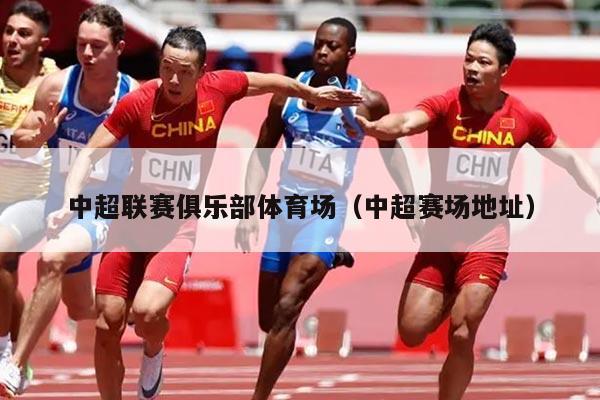 中超联赛俱乐部体育场（中超赛场地址）