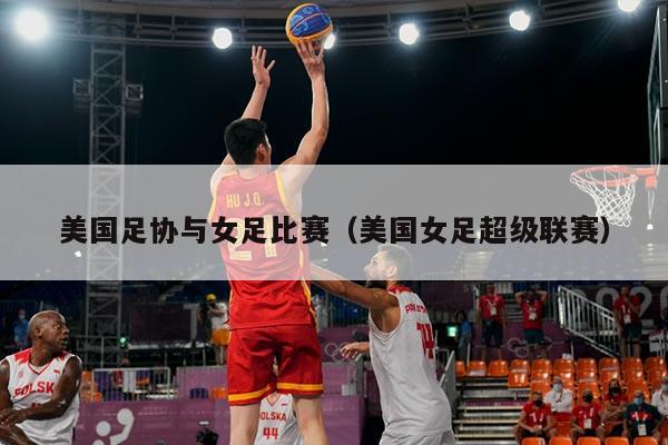 美国足协与女足比赛（美国女足超级联赛）