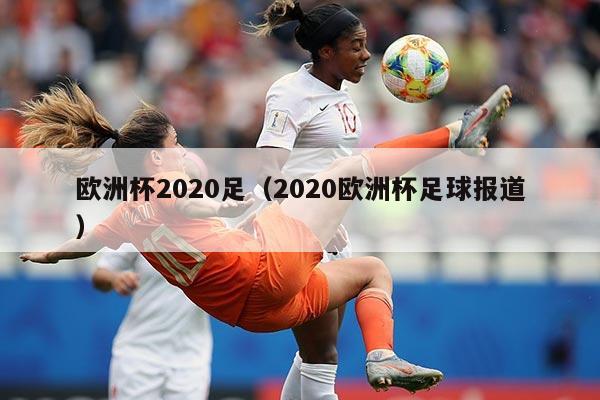 欧洲杯2020足（2020欧洲杯足球报道）